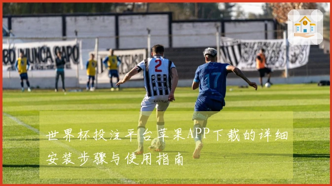 世界杯投注平台苹果APP下载的详细安装步骤与使用指南