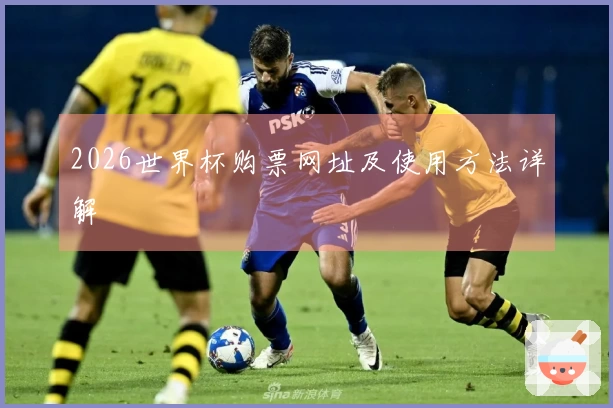 2026世界杯购票网址及使用方法详解