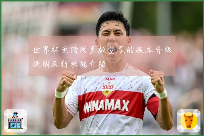世界杯竞猜网页版登录的版本升级说明及新功能介绍