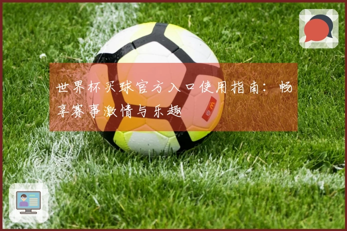世界杯买球官方入口使用指南：畅享赛事激情与乐趣